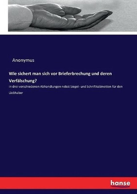 Wie sichert man sich vor Brieferbrechung und deren Verflschung?: In drei verschi
