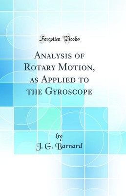 Analysis of Rotary Motion, as Applied to the Gyroscope (Classic Reprint)