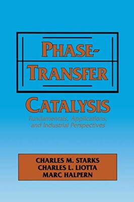 Phase-Transfer Catalysis : Fundamentals, Applications, and Industrial Perspec-,