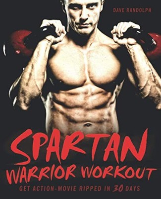 Spartan Warrior Workout: Get Action Movie Ripped in 30 Days,Dave