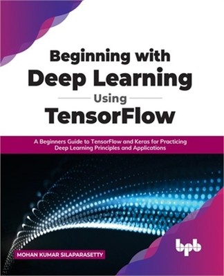 Beginning with Deep Learning Using TensorFlow: A Beginners Guide to TensorFlow a