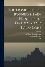 The Home-Life of Borneo Head-Hunters Its Festivals and Folk- Lore (Paperback or