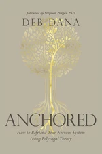 Anchored: How to Befriend Your Nervous System Using Polyvagal Theory