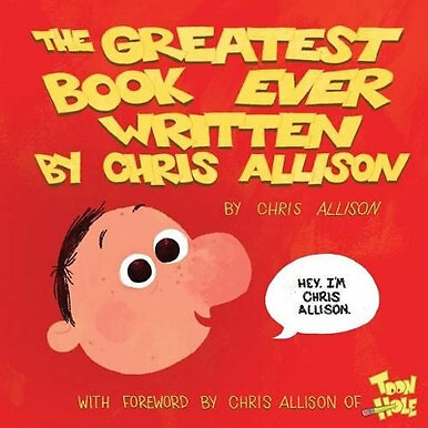 The Greatest Book Ever Written By Chris Allison: With a Forward by Chris Alli...