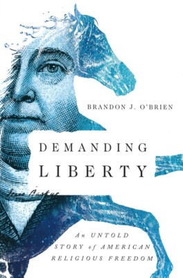 Demanding Liberty: An Untold Story of American Religious Freedom - Brandon J. O'