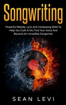 Songwriting: Kraftvolle Melodie-, Text- & Kompositionsfähigkeiten, die Ihnen helfen, einen Hit zu erstellen