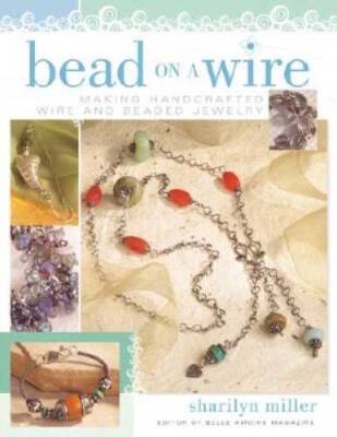 Bead on a Wire: Making Handcrafted Wire and Beaded Jewelry - Paperback - GOOD