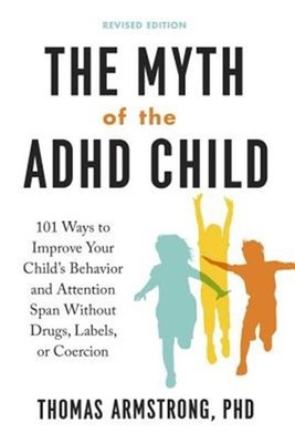 Myth of the ADHD Child : 101 Ways to Improve Your Child's Behavior and Attent...