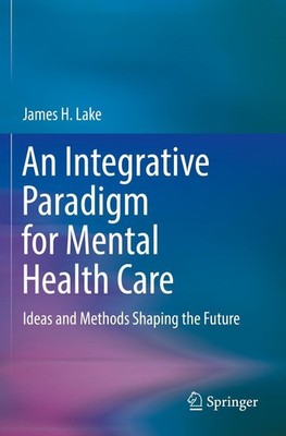 An Integrative Paradigm for Mental Health Care James H. Lake