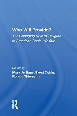 Who Will Provide? The Changing Role Of Religion In American Social Welfare by M