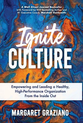 Ignite Culture: Empowering and Leading a Healthy, High-Performance Organizat...