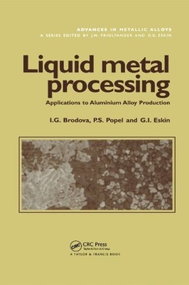 Liquid Metal Processing: Applications to Aluminium Alloy Production by I.G. Brod