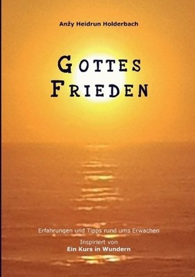 Gottes Frieden: Erfahrungen und Tipps rund ums Erwachen, Inspiriert von ''Ein Kur