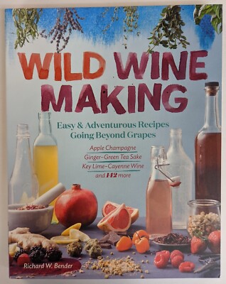 Wild Winemaking: Easy Recipes Going Beyond Grapes by Richard Bender Paperback