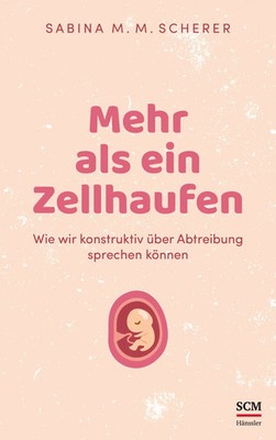 Mehr als ein Zellhaufen | Wie wir konstruktiv über Abtreibung sprechen können