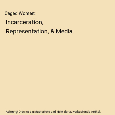 Caged Women: Incarceration, Representation, & Media