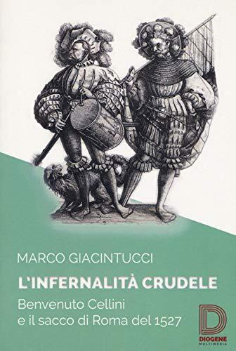 9788893630887 L'infernalità crudele. Benvenuto Cellini e il sac...Roma del 1527