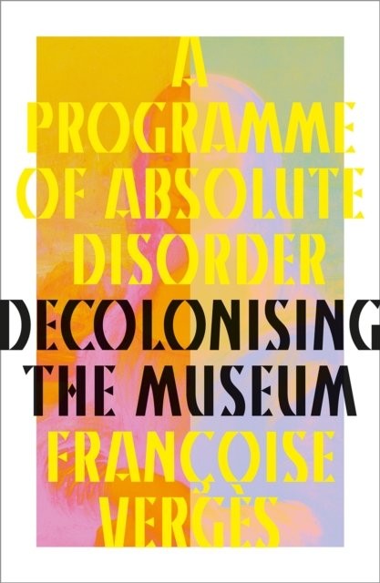 A Programme of Absolute Disorder – Decolonising the Museum Vergès Hardback