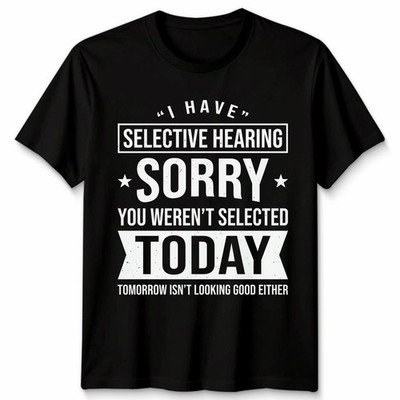 Lustiges T-Shirt Unisex I Have Selective Hearing You Weren'T Selected Today