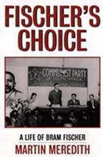 Fischer's Choice - A Life of Bram Fischer