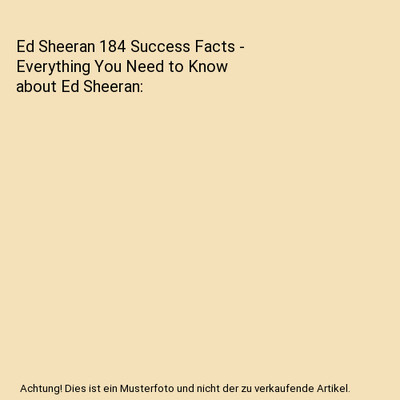 Ed Sheeran 184 Success Facts - Everything You Need to Know about Ed Sheeran, Cra