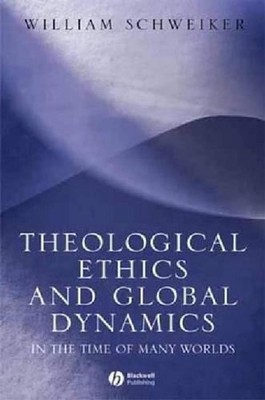 Theological Ethics and Global Dynamics: In the Time of Many Worlds by William Sc