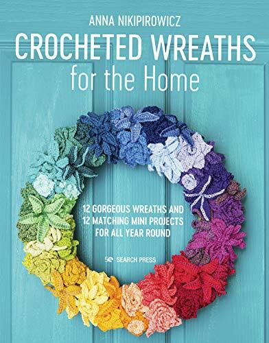 Crocheted Wreaths for the Home: 12 gorgeous wreaths and 12 matching mini projec