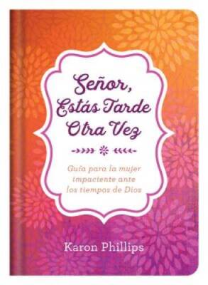 Seor, ests tarde otra vez: Gua para la mujer impaciente ante los ti - GOOD