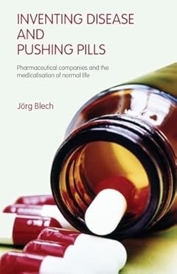 Inventing Disease and Pushing Pills: Pharmaceutical Companies and the Medicalisa