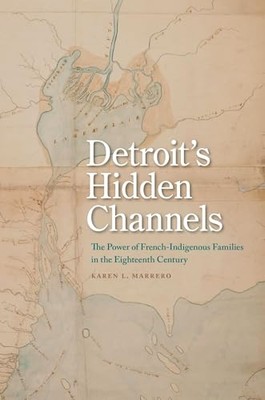 Detroit's Hidden Channels: The Power of French-Indigeno - Hardback NEW Marrero,