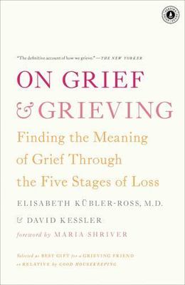 On Grief & Grieving: Finding the Meaning of Grief Through the Five Stages of...