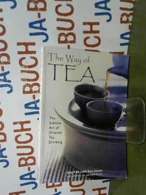 The Way of Tea: The Sublime Art of Oriental Tea Drinking Lam Kam Chuen Lam Kai S