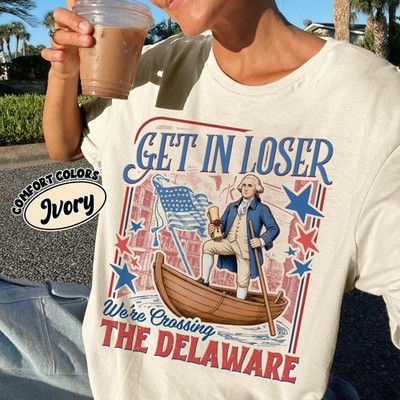 Get in Loser We re Crossing the Delaware Shirt Funny 4th Tee S-2XL