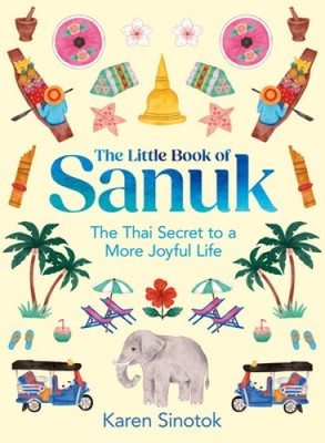 The Little Book of Sanuk: The Thai Secret to a More Joyful Life by Karen Sinotok