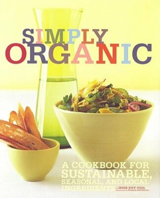Simply Organic: A Cookbook for Sustainable, Seasonal, and Local Ingredients: New