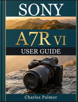 SONY A7R VI USER GUIDE | Charles Palmer | Englisch | Taschenbuch | 2026