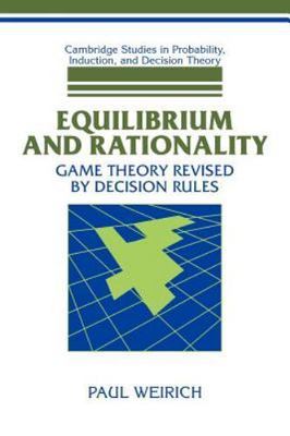 Equilibrium and Rationality Game Theory Revised by Decision Rules Weirich