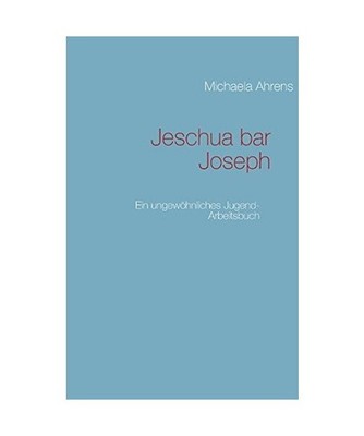 Jeschua bar Joseph: Ein ungewöhnliches Jugend-Arbeitsbuch: Ein ungewöhnliches 