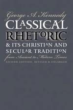 Classical Rhetoric and Its Christian and Secular Tradition from Ancient to M...