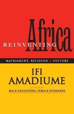 RE-INVENTING AFRICA: MATRIARCHY, RELIGION AND CULTURE By Ifi Amadiume BRAND NEW