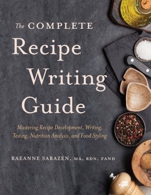 The Complete Recipe Writing Guide   Mastering Recipe Development, Writing, Test 