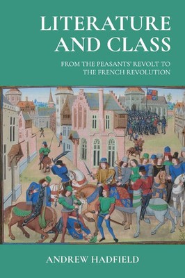 Literature and class From the Peasants' Revolt to the French Revolution Hadfield