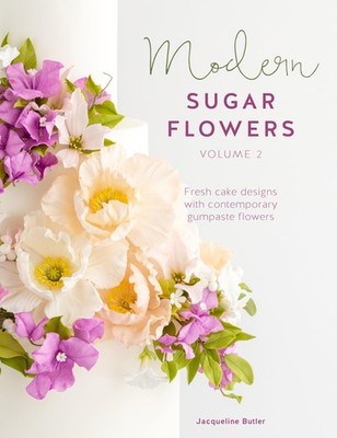 Modern Sugar Flowers Volume 2: Fresh cake designs with contemporary gumpaste...