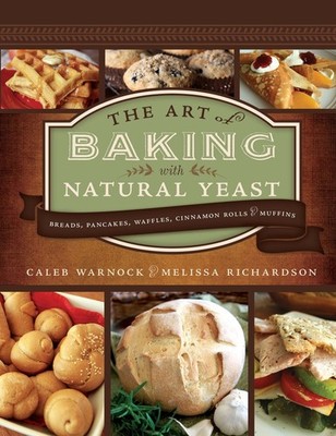 The Art of Baking with Natural Yeast: Breads, Pancakes, Waffles 
