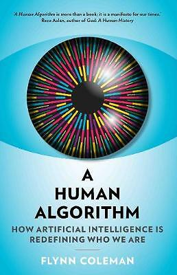 A Human Algorithm: How Artificial Intelligence is Redefining Who We Are by...