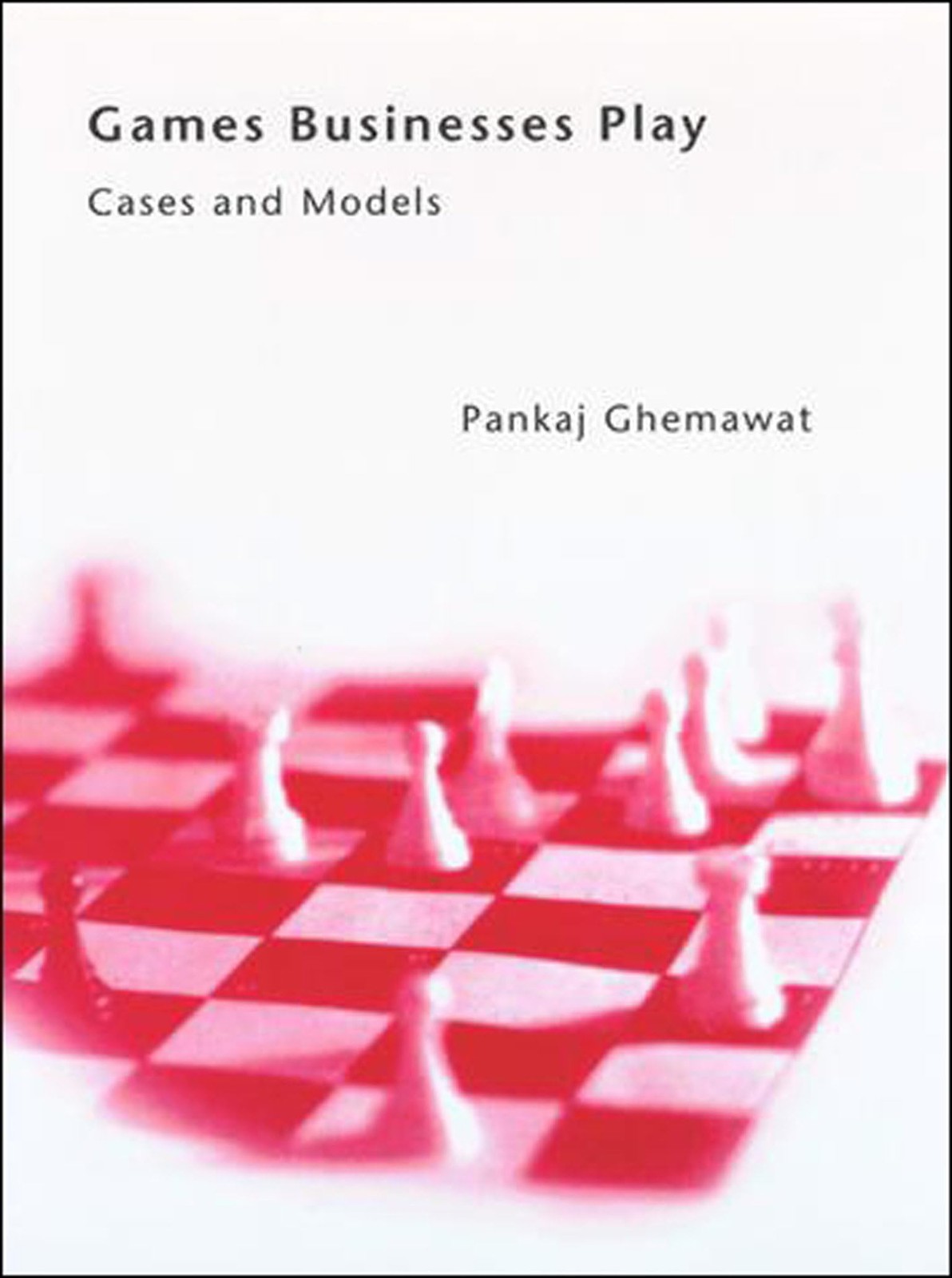 Games Businesses Play: Cases and Models,Ghemawat, Pankaj Pankaj