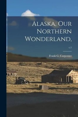Frank G. . Carpenter | Alaska, Our Northern Wonderland; c.1 | Taschenbuch (2021)