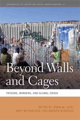 Beyond Walls and Cages   Prisons, Borders, and Global Crisis Mountz Bonds Libal