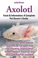 Axolotl: Der Umfassende Ratgeber FüR Haltung Pflege Und Spannende