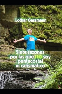 Siete razones por las que no soy pentecostal ni carismtico: Presentado con amor 